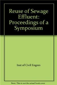 Reuse of Sewage Effluent: Symposium Proceedings