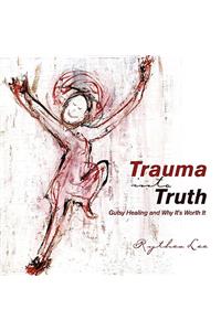 Trauma into Truth