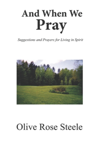 And When We Pray (Suggestions and Prayers for Living in Spirit)