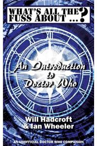 What's All the Fuss About ...? An Introduction to Doctor Who. (An Unofficial Doctor Who Companion.)