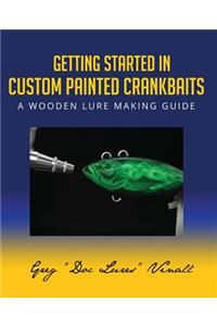 Getting Started In Custom Painted Crankbaits: A Wooden Lure Making Guide