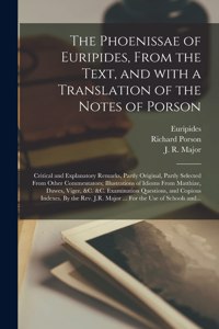 Phoenissae of Euripides, From the Text, and With a Translation of the Notes of Porson; Critical and Explanatory Remarks, Partly Original, Partly Selected From Other Commentators; Illustrations of Idioms From Matthiae, Dawes, Viger, &c. &c....