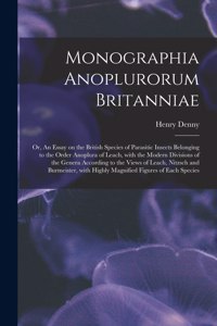 Monographia Anoplurorum Britanniae; or, An Essay on the British Species of Parasitic Insects Belonging to the Order Anoplura of Leach, With the Modern Divisions of the Genera According to the Views of Leach, Nitzsch and Burmeister, With Highly...