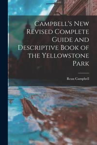 Campbell's New Revised Complete Guide and Descriptive Book of the Yellowstone Park