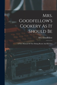 Mrs. Goodfellow's Cookery As It Should Be