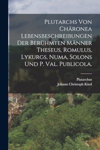 Plutarchs von Chäronea Lebensbeschreibungen der berühmten Männer Theseus, Romulus, Lykurgs, Numa, Solons und P. Val. Publicola.