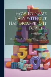 How To Name Baby Without Handicapping It For Life