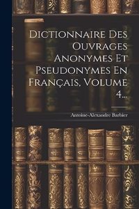 Dictionnaire Des Ouvrages Anonymes Et Pseudonymes En Français, Volume 4...