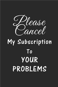 Please Cancel My Subscription To Your Problems