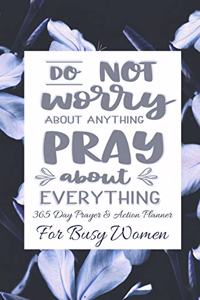 Do Not Worry About Anything Pray About Everything