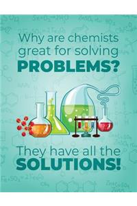 Why are chemists great for solving problems They Have All The-SOLUTIONS
