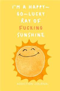I'm a Happy-Go-Lucky Ray of Fucking Sunshine Addiction Journal