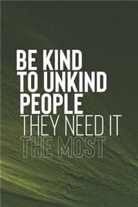 Be Kind To Unkind People They Need It The Most