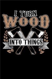 I Turn Wood Into Things