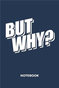 But Why? NOTEBOOK