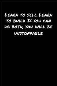 Learn To Sell Learn To Build If You Can Do Both You Will Be Unstoppable