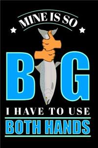 Mine Is So Big I Have To Use Both Hands