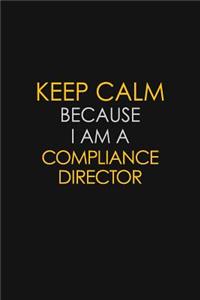 Keep Calm Because I Am A Compliance Director