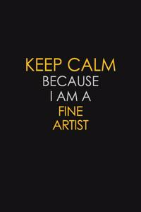 Keep Calm Because I Am A Fine Artist