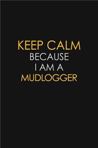 Keep Calm Because I Am A Mudlogger