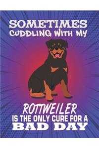 Sometimes Cuddling With My Rottweiler Is The Only Cure For A Bad Day: Composition Notebook for Dog and Puppy Lovers