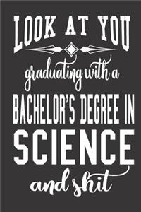 Look At You Graduating With A Bachelor's Degree In Science And Shit