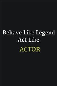 Behave like Legend Act Like Actor