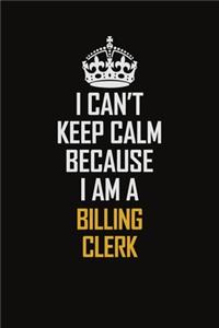 I Can't Keep Calm Because I Am A Billing Clerk