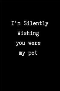 I'm Silently Wishing You Were my Pet