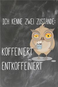 Ich kenne zwei Zustände Koffeiniert Entkoffeiniert
