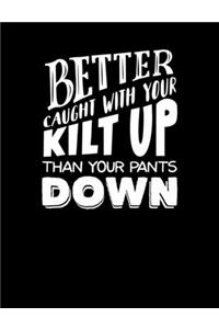 Better Caught With Your Kilt Up Than Your Pants Down