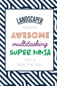Landscaper Because Awesome Multitasking Super Ninja Isn't A Real Job Title