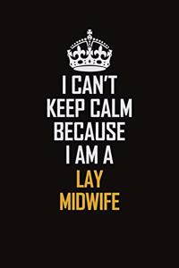 I Can't Keep Calm Because I Am A Lay Midwife