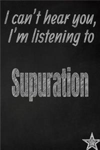 I Can't Hear You, I'm Listening to Supuration Creative Writing Lined Journal