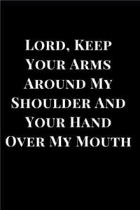 Lord, Keep Your Arms Around My Shoulder and Your Hand Over My Mouth