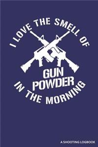 I Love The Smell Of Gun Powder In The Morning A Shooting Logbook