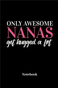 Only Awesome Nanas Get Hugged A Lot Notebook