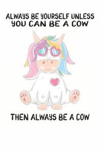 Always Be Yourself Unless You Can Be A Cow Then Always Be A Cow