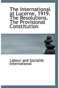 The International at Lucerne, 1919. the Resolutions. the Provisional Constitution