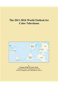 The 2011-2016 World Outlook for Color Televisions