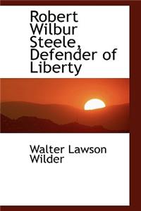 Robert Wilbur Steele, Defender of Liberty