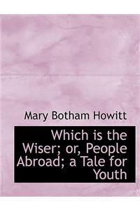 Which Is the Wiser; Or, People Abroad; A Tale for Youth