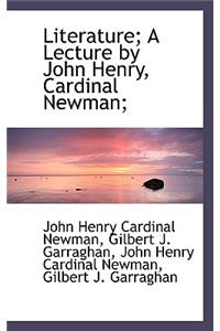 Literature; A Lecture by John Henry, Cardinal Newman;