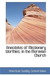 Anecdotes of Missionary Worthies, in the Moravian Church