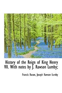 History of the Reign of King Henry VII. with Notes by J. Rawson Lumby;