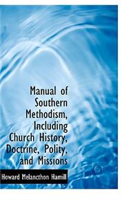 Manual of Southern Methodism, Including Church History, Doctrine, Polity, and Missions