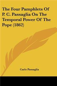 Four Pamphlets Of P. C. Passaglia On The Temporal Power Of The Pope (1862)