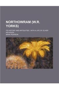 Northowram (W.R. Yorks); Its History and Antiquities: With a Life of Oliver Heywood ...