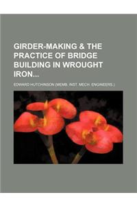 Girder-Making & the Practice of Bridge Building in Wrought Iron