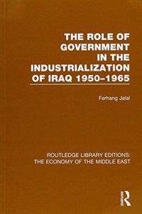 The Role of Government in the Industrialization of Iraq 1950-1965 (RLE Economy of Middle East)